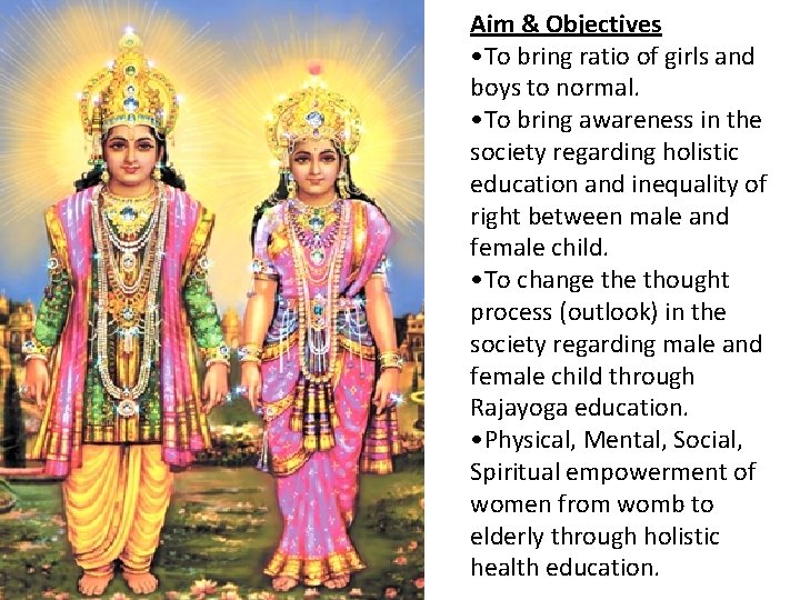 Aim & Objectives • To bring ratio of girls and boys to normal. •