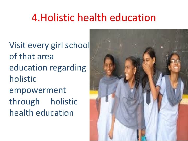 4. Holistic health education Visit every girl school of that area education regarding holistic