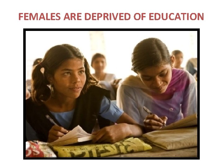 FEMALES ARE DEPRIVED OF EDUCATION 