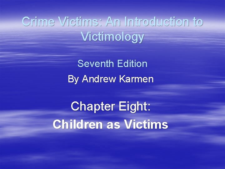 Crime Victims: An Introduction to Victimology Seventh Edition By Andrew Karmen Chapter Eight: Children