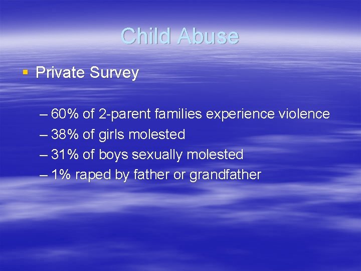 Child Abuse § Private Survey – 60% of 2 -parent families experience violence –