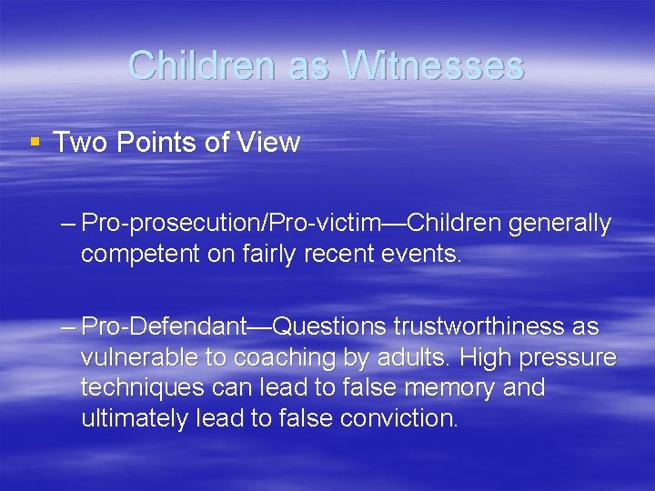 Children as Witnesses § Two Points of View – Pro-prosecution/Pro-victim—Children generally competent on fairly