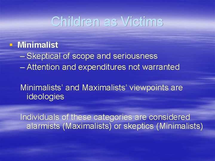 Children as Victims § Minimalist – Skeptical of scope and seriousness – Attention and