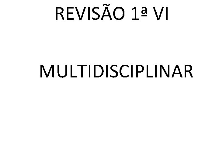 REVISÃO 1ª VI MULTIDISCIPLINAR 