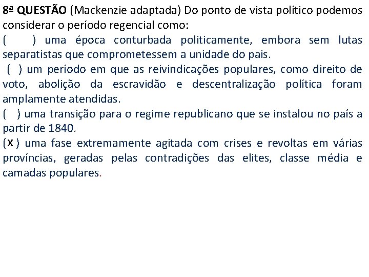 8ª QUESTÃO (Mackenzie adaptada) Do ponto de vista político podemos considerar o período regencial