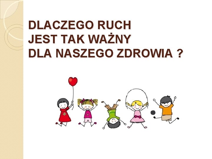 DLACZEGO RUCH JEST TAK WAŻNY DLA NASZEGO ZDROWIA ? 