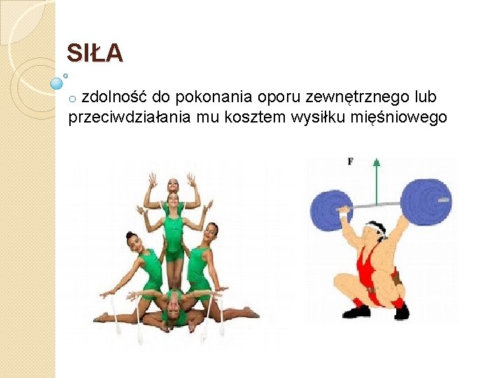 SIŁA zdolność do pokonania oporu zewnętrznego lub przeciwdziałania mu kosztem wysiłku mięśniowego o 