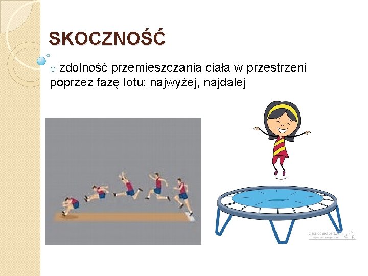 SKOCZNOŚĆ zdolność przemieszczania ciała w przestrzeni poprzez fazę lotu: najwyżej, najdalej o 