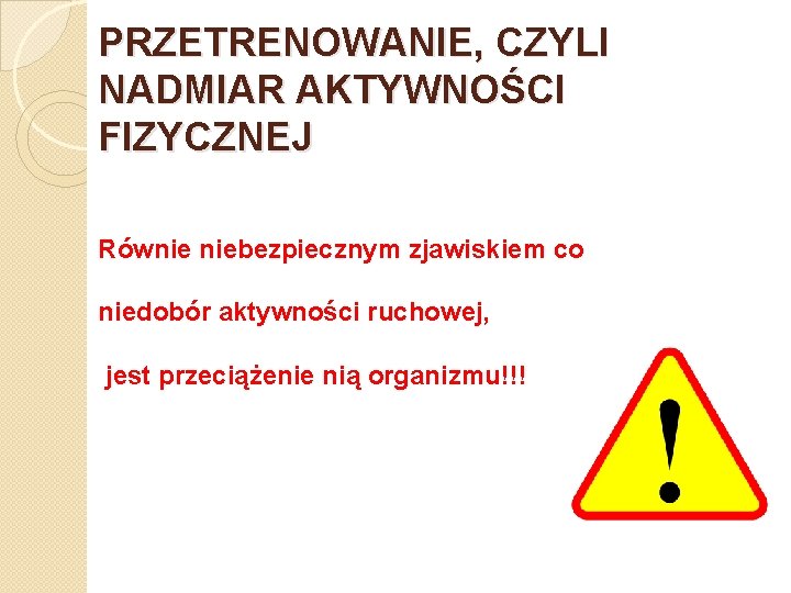 PRZETRENOWANIE, CZYLI NADMIAR AKTYWNOŚCI FIZYCZNEJ Równie niebezpiecznym zjawiskiem co niedobór aktywności ruchowej, jest przeciążenie