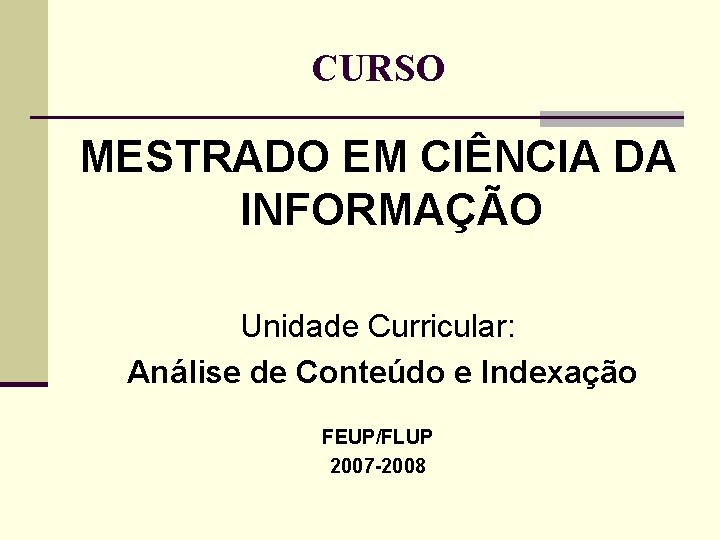 CURSO MESTRADO EM CIÊNCIA DA INFORMAÇÃO Unidade Curricular: Análise de Conteúdo e Indexação FEUP/FLUP