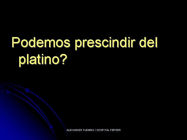 Podemos prescindir del platino? ALEXANDER FLEMING / HOSPITAL FERRER 