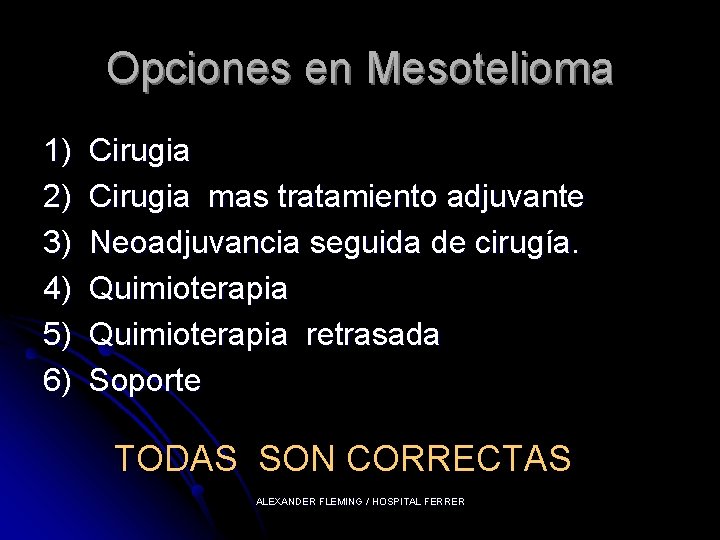 Opciones en Mesotelioma 1) 2) 3) 4) 5) 6) Cirugia mas tratamiento adjuvante Neoadjuvancia