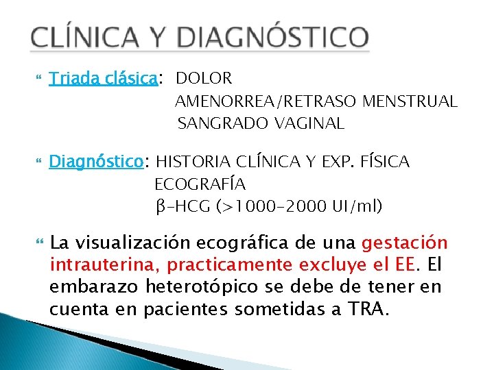  Triada clásica: DOLOR AMENORREA/RETRASO MENSTRUAL SANGRADO VAGINAL Diagnóstico: HISTORIA CLÍNICA Y EXP. FÍSICA