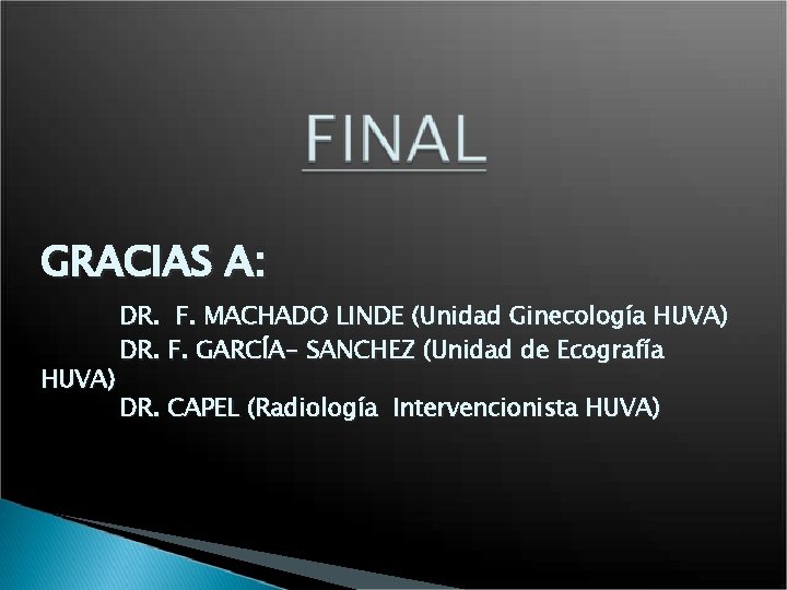 GRACIAS A: HUVA) DR. F. MACHADO LINDE (Unidad Ginecología HUVA) DR. F. GARCÍA- SANCHEZ