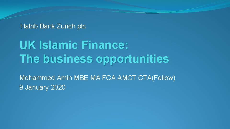 Habib Bank Zurich plc UK Islamic Finance: The business opportunities Mohammed Amin MBE MA