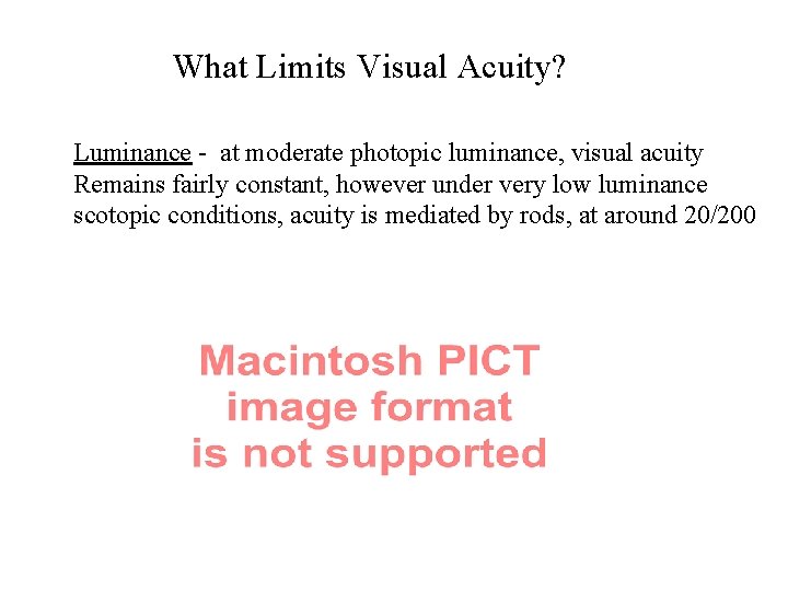 What Limits Visual Acuity? Luminance - at moderate photopic luminance, visual acuity Remains fairly