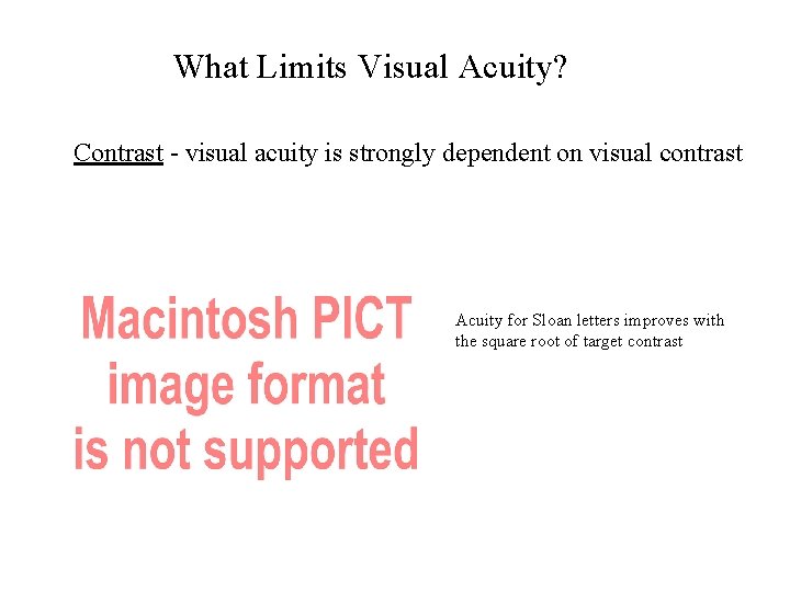 What Limits Visual Acuity? Contrast - visual acuity is strongly dependent on visual contrast