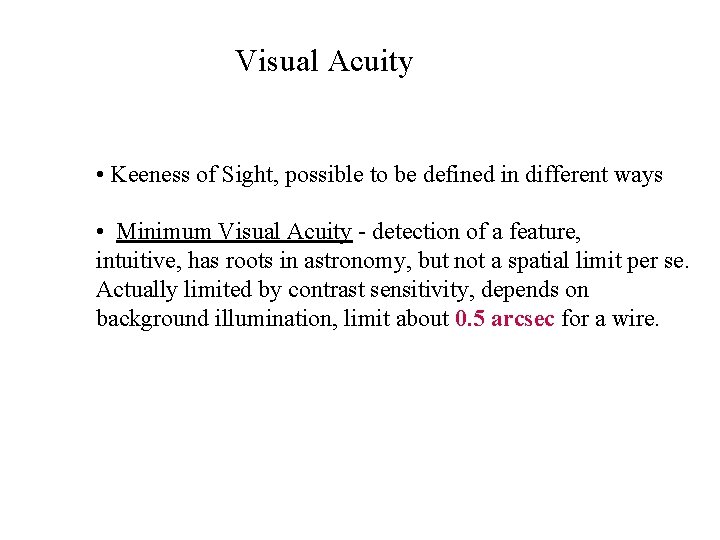 Visual Acuity • Keeness of Sight, possible to be defined in different ways •