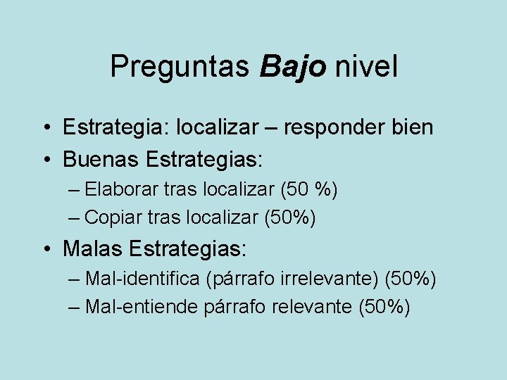 Preguntas Bajo nivel • Estrategia: localizar – responder bien • Buenas Estrategias: – Elaborar