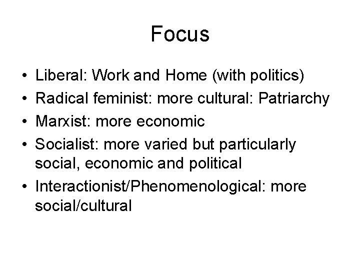 Focus • • Liberal: Work and Home (with politics) Radical feminist: more cultural: Patriarchy