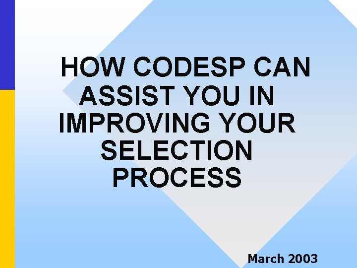 HOW CODESP CAN ASSIST YOU IN IMPROVING YOUR SELECTION PROCESS March 2003 
