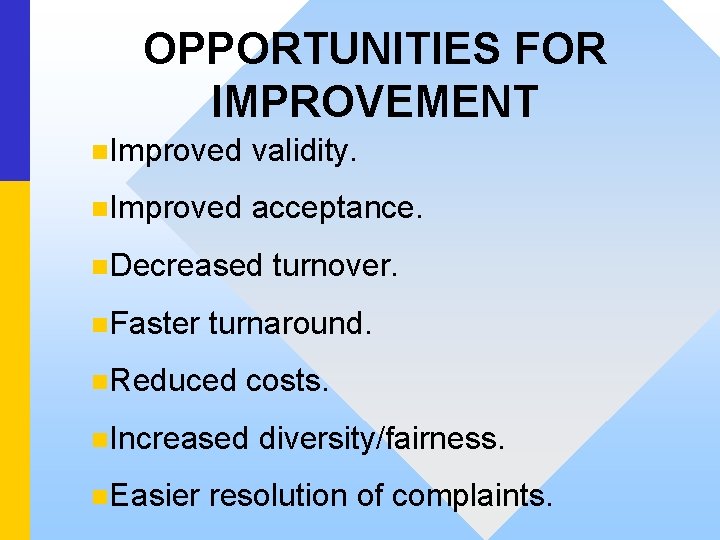 OPPORTUNITIES FOR IMPROVEMENT n. Improved validity. n. Improved acceptance. n. Decreased turnover. n. Faster