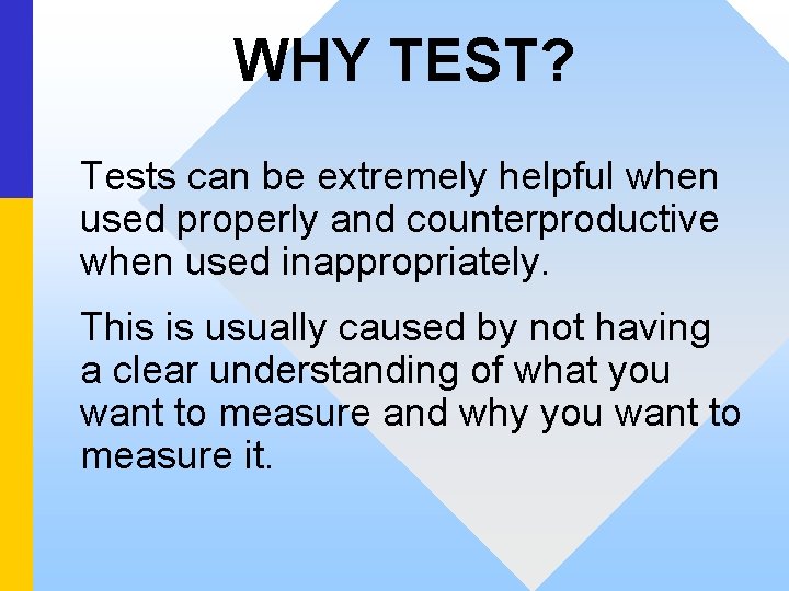 WHY TEST? Tests can be extremely helpful when used properly and counterproductive when used