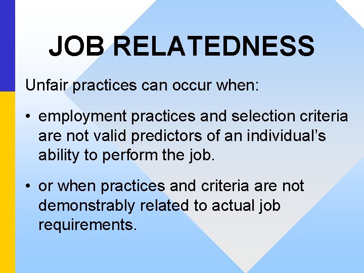 JOB RELATEDNESS Unfair practices can occur when: • employment practices and selection criteria are