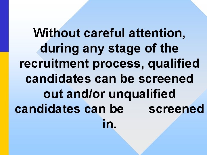 Without careful attention, during any stage of the recruitment process, qualified candidates can be