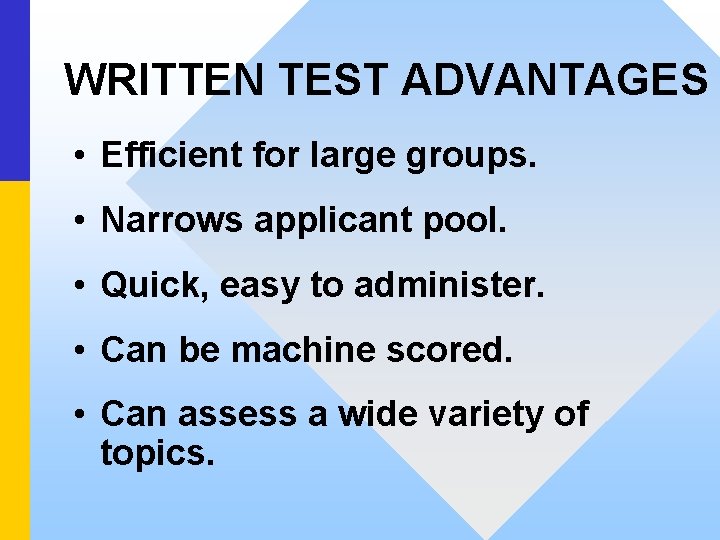 WRITTEN TEST ADVANTAGES • Efficient for large groups. • Narrows applicant pool. • Quick,