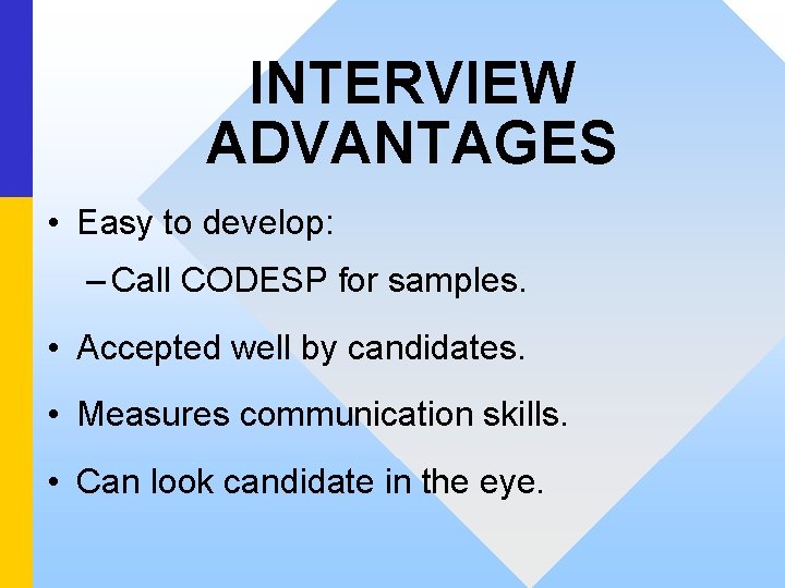 INTERVIEW ADVANTAGES • Easy to develop: – Call CODESP for samples. • Accepted well