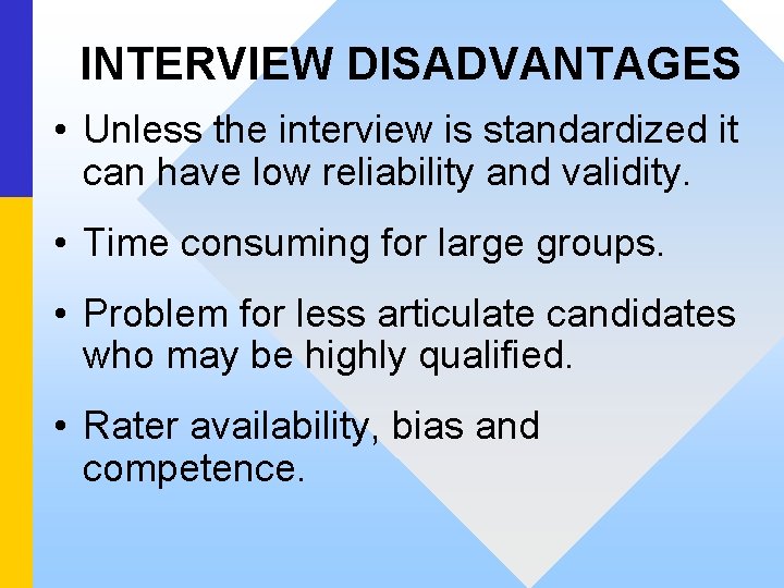 INTERVIEW DISADVANTAGES • Unless the interview is standardized it can have low reliability and