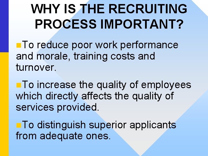 WHY IS THE RECRUITING PROCESS IMPORTANT? n. To reduce poor work performance and morale,