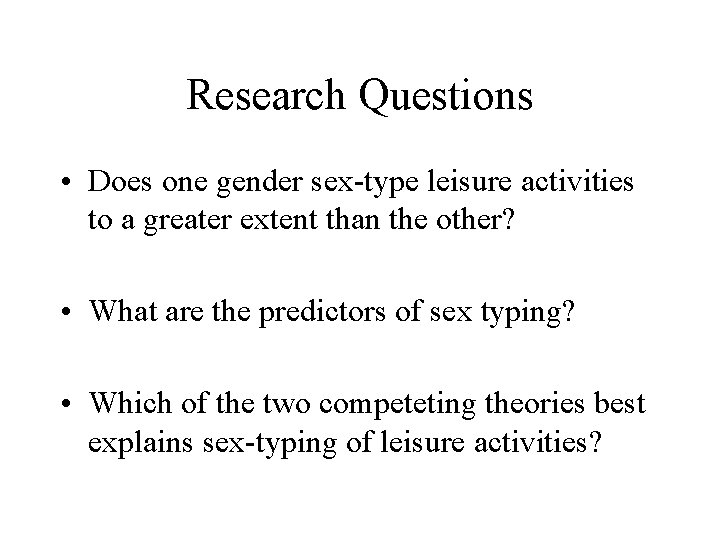 Research Questions • Does one gender sex-type leisure activities to a greater extent than Research Questions • Does one gender sex-type leisure activities to a greater extent than