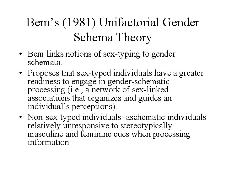 Bem’s (1981) Unifactorial Gender Schema Theory • Bem links notions of sex-typing to gender Bem’s (1981) Unifactorial Gender Schema Theory • Bem links notions of sex-typing to gender
