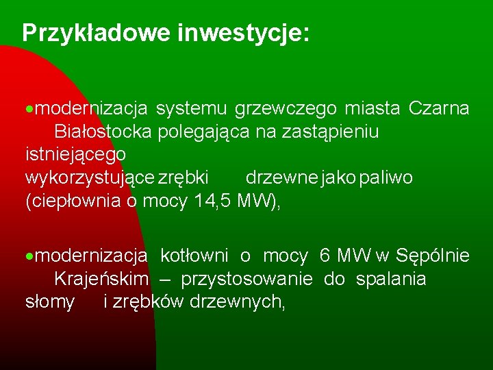 Przykładowe inwestycje: ·modernizacja systemu grzewczego miasta Czarna Białostocka polegająca na zastąpieniu istniejącego wykorzystujące zrębki