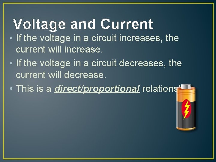 Voltage and Current • If the voltage in a circuit increases, the current will