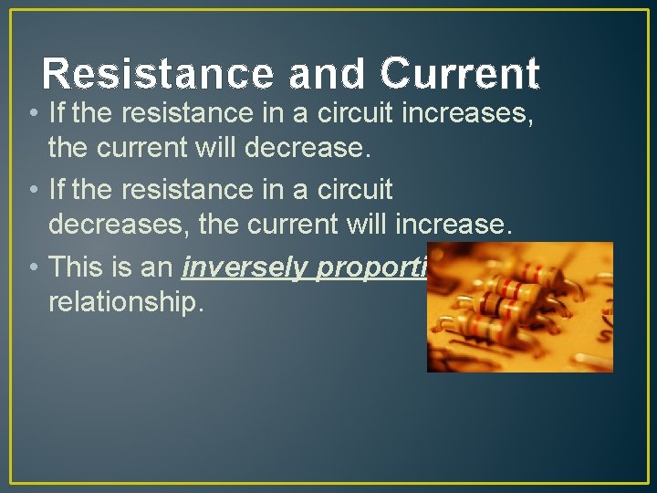 Resistance and Current • If the resistance in a circuit increases, the current will