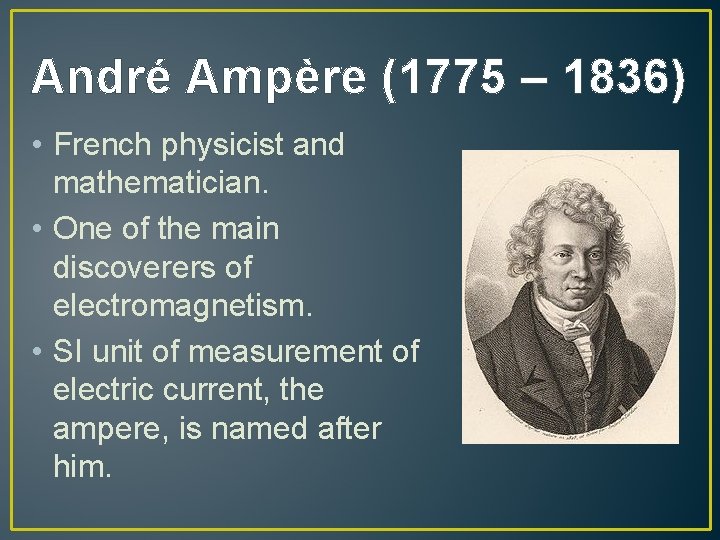 André Ampère (1775 – 1836) • French physicist and mathematician. • One of the