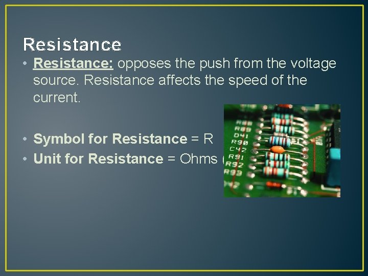 Resistance • Resistance: opposes the push from the voltage source. Resistance affects the speed