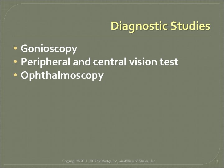 Diagnostic Studies • Gonioscopy • Peripheral and central vision test • Ophthalmoscopy Copyright © Diagnostic Studies • Gonioscopy • Peripheral and central vision test • Ophthalmoscopy Copyright ©