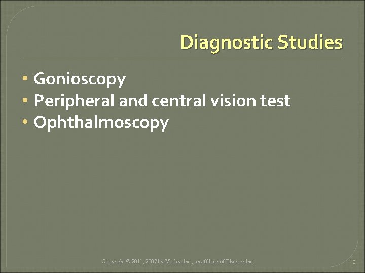 Diagnostic Studies • Gonioscopy • Peripheral and central vision test • Ophthalmoscopy Copyright ©