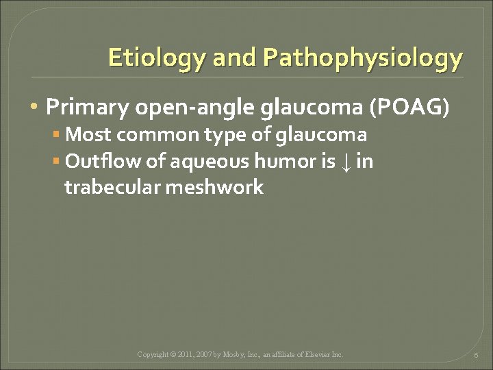 Etiology and Pathophysiology • Primary open-angle glaucoma (POAG) § Most common type of glaucoma