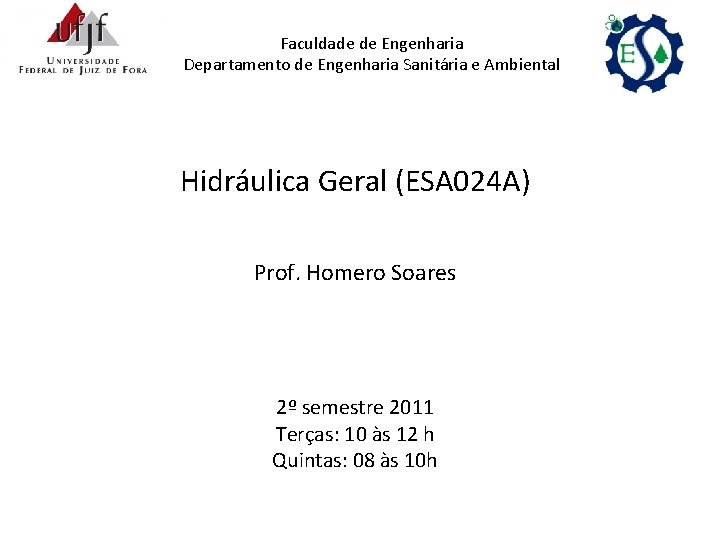 Faculdade de Engenharia Departamento de Engenharia Sanitária e Ambiental Hidráulica Geral (ESA 024 A) Faculdade de Engenharia Departamento de Engenharia Sanitária e Ambiental Hidráulica Geral (ESA 024 A)