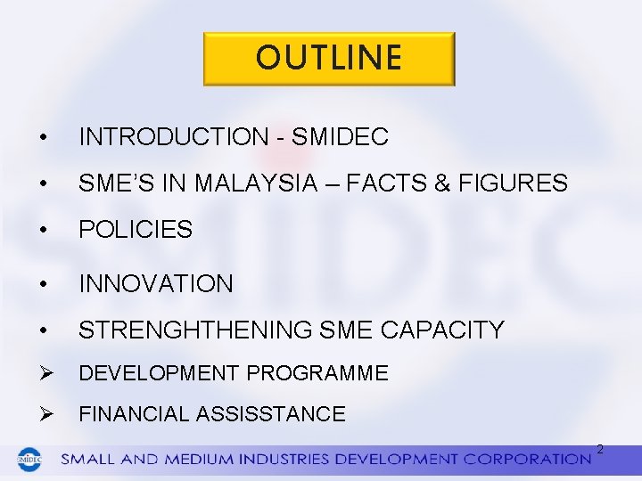OUTLINE • INTRODUCTION - SMIDEC • SME’S IN MALAYSIA – FACTS & FIGURES •