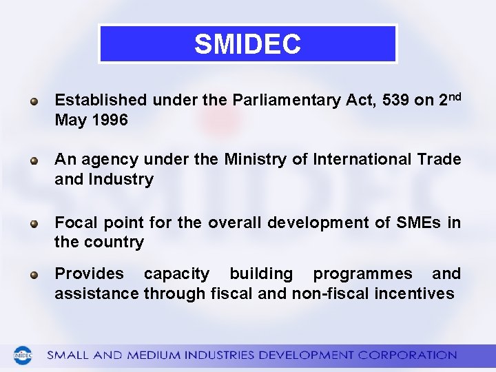 SMIDEC Established under the Parliamentary Act, 539 on 2 nd May 1996 An agency