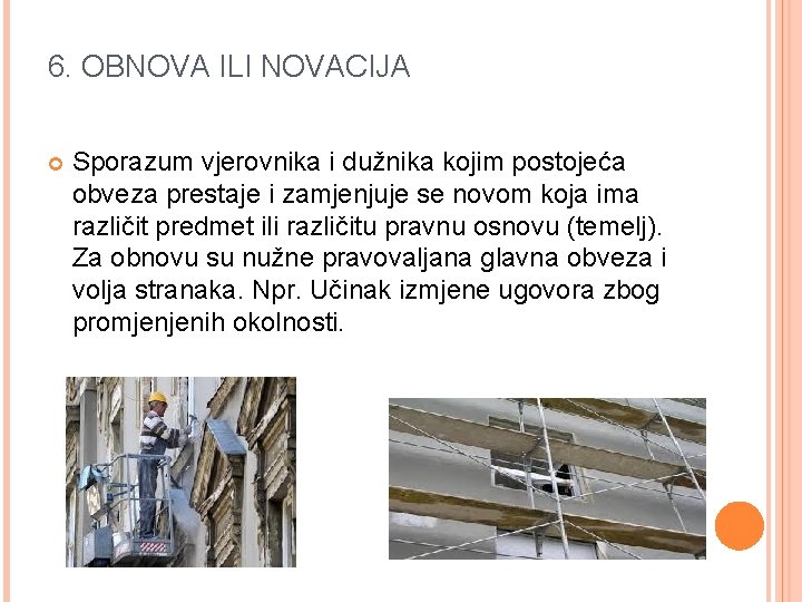 6. OBNOVA ILI NOVACIJA Sporazum vjerovnika i dužnika kojim postojeća obveza prestaje i zamjenjuje