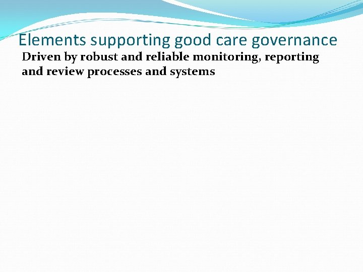 Elements supporting good care governance Driven by robust and reliable monitoring, reporting and review Elements supporting good care governance Driven by robust and reliable monitoring, reporting and review