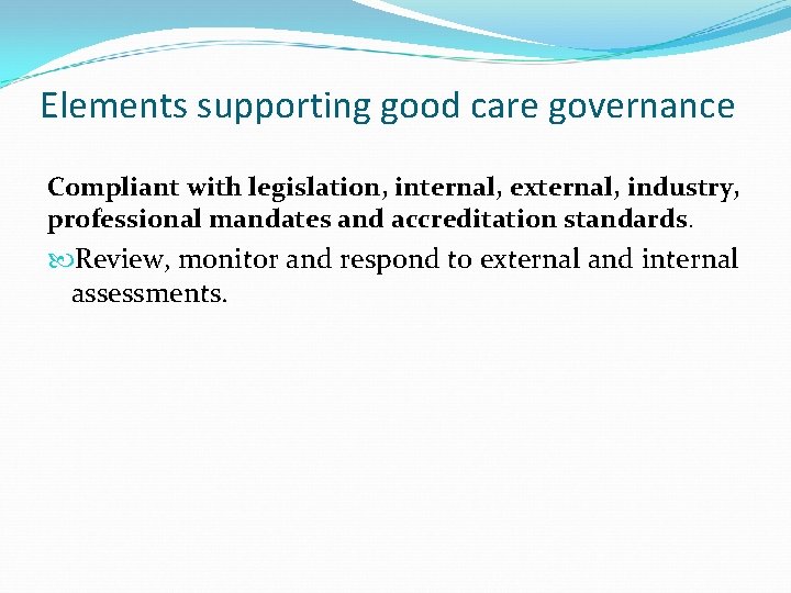 Elements supporting good care governance Compliant with legislation, internal, external, industry, professional mandates and Elements supporting good care governance Compliant with legislation, internal, external, industry, professional mandates and
