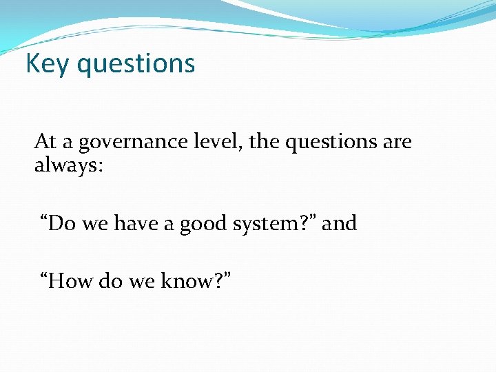 Key questions At a governance level, the questions are always: “Do we have a Key questions At a governance level, the questions are always: “Do we have a